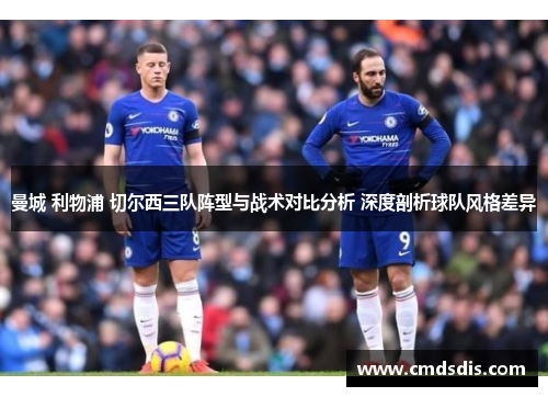 曼城 利物浦 切尔西三队阵型与战术对比分析 深度剖析球队风格差异