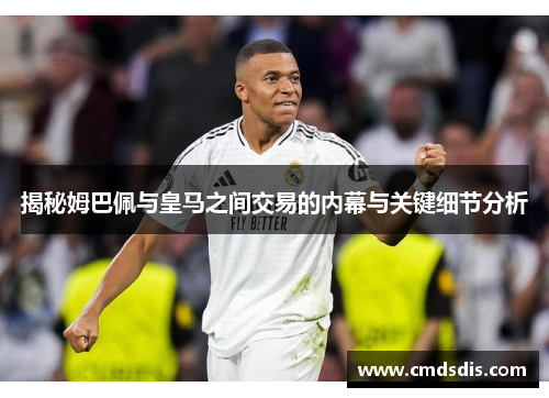 揭秘姆巴佩与皇马之间交易的内幕与关键细节分析