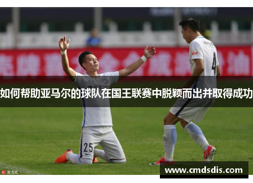 如何帮助亚马尔的球队在国王联赛中脱颖而出并取得成功