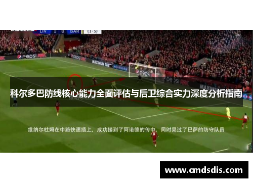 科尔多巴防线核心能力全面评估与后卫综合实力深度分析指南