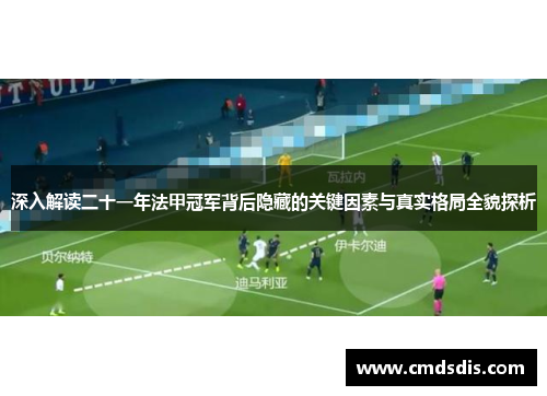深入解读二十一年法甲冠军背后隐藏的关键因素与真实格局全貌探析 深入解读二十一年法甲冠军背后隐藏的关键因素与真实格局全貌探析