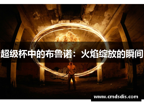 超级杯中的布鲁诺：火焰绽放的瞬间