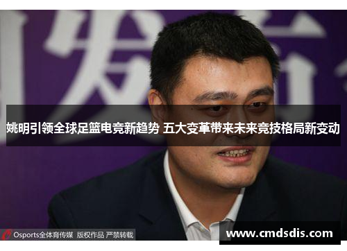 姚明引领全球足篮电竞新趋势 五大变革带来未来竞技格局新变动